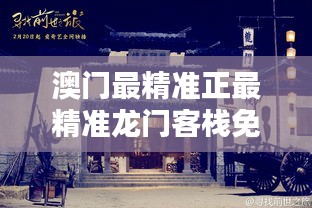 澳門最精準(zhǔn)真正最精準(zhǔn)的龍門客棧，澳門最精準(zhǔn)龍門客棧，揭秘真正的預(yù)測秘密